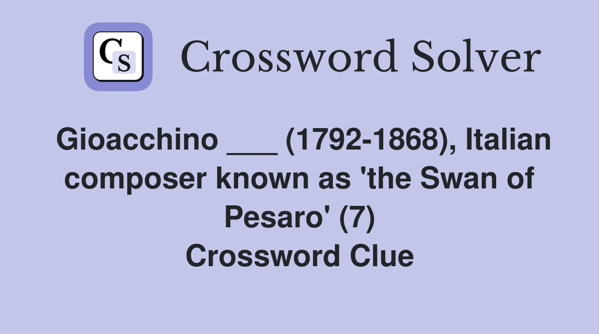 Gioacchino ___ (1792-1868), Italian composer known as 'the Swan of